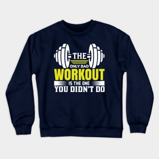 The Only Bad Workout Is The One You Didn'T Do T-Shirts Crewneck Sweatshirt